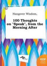 Hangover Wisdom, 100 Thoughts on Speak, from the Morning After