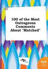 100 of the Most Outrageous Comments about Matched