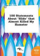 100 Statements about Slide That Almost Killed My Hamster