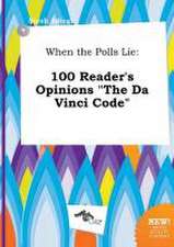 When the Polls Lie: 100 Reader's Opinions the Da Vinci Code