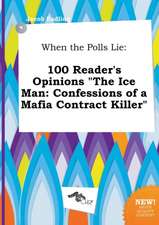 When the Polls Lie: 100 Reader's Opinions the Ice Man: Confessions of a Mafia Contract Killer