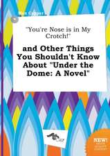 You're Nose Is in My Crotch! and Other Things You Shouldn't Know about Under the Dome