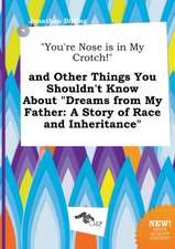 You're Nose Is in My Crotch! and Other Things You Shouldn't Know about Dreams from My Father: A Story of Race and Inheritance