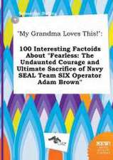 My Grandma Loves This!: 100 Interesting Factoids about Fearless: The Undaunted Courage and Ultimate Sacrifice of Navy Seal Team Six Operator