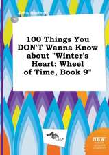 100 Things You Don't Wanna Know about Winter's Heart: Wheel of Time, Book 9