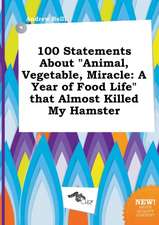 100 Statements about Animal, Vegetable, Miracle: A Year of Food Life That Almost Killed My Hamster