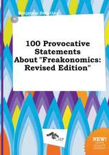 100 Provocative Statements about Freakonomics: Revised Edition