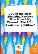 100 of the Most Shocking Reviews Who Moved My Cheese?: The 10th Anniversary Edition