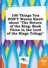 100 Things You Don't Wanna Know about the Return of the King: Book Three in the Lord of the Rings Trilogy