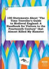 100 Statements about the Time Traveller's Guide to Medieval England: A Handbook for Visitors to the Fourteenth Century That Almost Killed My Hamster