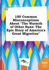 100 Common Misconceptions about the Warmth of Other Suns: The Epic Story of America's Great Migration