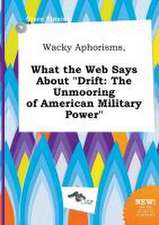 Wacky Aphorisms, What the Web Says about Drift: The Unmooring of American Military Power