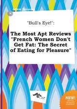 Bull's Eye!: The Most Apt Reviews French Women Don't Get Fat: The Secret of Eating for Pleasure