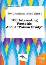 My Grandma Loves This!: 100 Interesting Factoids about Poison Study