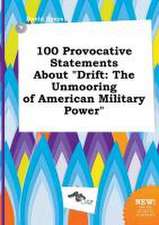 100 Provocative Statements about Drift: The Unmooring of American Military Power