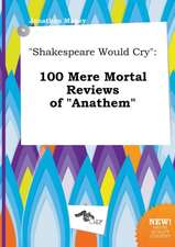 Shakespeare Would Cry: 100 Mere Mortal Reviews of Anathem