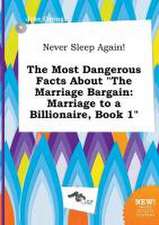 Never Sleep Again! the Most Dangerous Facts about the Marriage Bargain: Marriage to a Billionaire, Book 1