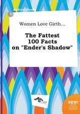 Women Love Girth... the Fattest 100 Facts on Ender's Shadow