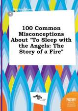 100 Common Misconceptions about to Sleep with the Angels: The Story of a Fire