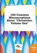 100 Common Misconceptions about Chronicles: Volume One