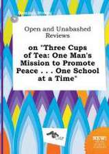 Open and Unabashed Reviews on Three Cups of Tea: One Man's Mission to Promote Peace . . . One School at a Time