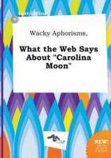 Wacky Aphorisms, What the Web Says about Carolina Moon