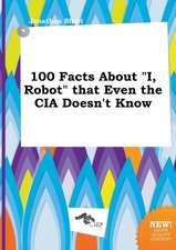 100 Facts about I, Robot That Even the CIA Doesn't Know