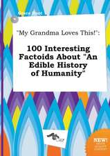 My Grandma Loves This!: 100 Interesting Factoids about an Edible History of Humanity