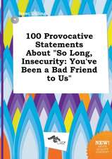 100 Provocative Statements about So Long, Insecurity: You've Been a Bad Friend to Us