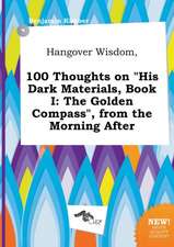 Hangover Wisdom, 100 Thoughts on His Dark Materials, Book I: The Golden Compass, from the Morning After