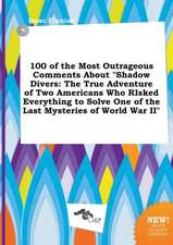 100 of the Most Outrageous Comments about Shadow Divers: The True Adventure of Two Americans Who Risked Everything to Solve One of the Last Mysteries