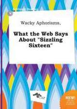 Wacky Aphorisms, What the Web Says about Sizzling Sixteen