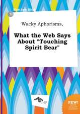 Wacky Aphorisms, What the Web Says about Touching Spirit Bear