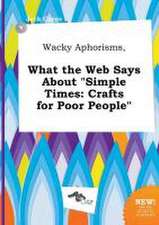 Wacky Aphorisms, What the Web Says about Simple Times: Crafts for Poor People