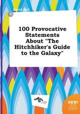 100 Provocative Statements about the Hitchhiker's Guide to the Galaxy