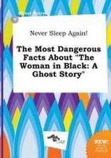 Never Sleep Again! the Most Dangerous Facts about the Woman in Black: A Ghost Story