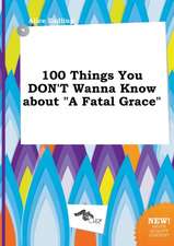 100 Things You Don't Wanna Know about a Fatal Grace