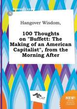 Hangover Wisdom, 100 Thoughts on Buffett: The Making of an American Capitalist, from the Morning After