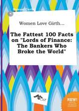 Women Love Girth... the Fattest 100 Facts on Lords of Finance: The Bankers Who Broke the World