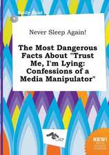 Never Sleep Again! the Most Dangerous Facts about Trust Me, I'm Lying: Confessions of a Media Manipulator