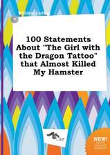 100 Statements about the Girl with the Dragon Tattoo That Almost Killed My Hamster