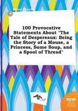 100 Provocative Statements about the Tale of Despereaux: Being the Story of a Mouse, a Princess, Some Soup, and a Spool of Thread