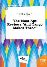 Bull's Eye!: The Most Apt Reviews and Tango Makes Three