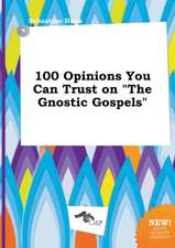 100 Opinions You Can Trust on the Gnostic Gospels