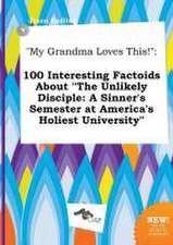 My Grandma Loves This!: 100 Interesting Factoids about the Unlikely Disciple: A Sinner's Semester at America's Holiest University