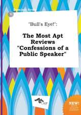 Bull's Eye!: The Most Apt Reviews Confessions of a Public Speaker