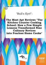 Bull's Eye!: The Most Apt Reviews the Kitchen Counter Cooking School: How a Few Simple Lessons Transformed Nine Culinary Novices I