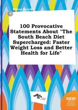 100 Provocative Statements about the South Beach Diet Supercharged: Faster Weight Loss and Better Health for Life