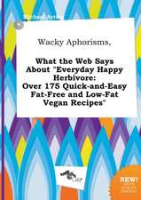 Wacky Aphorisms, What the Web Says about Everyday Happy Herbivore: Over 175 Quick-And-Easy Fat-Free and Low-Fat Vegan Recipes