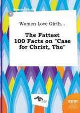 The Women Love Girth... the Fattest 100 Facts on Case for Christ